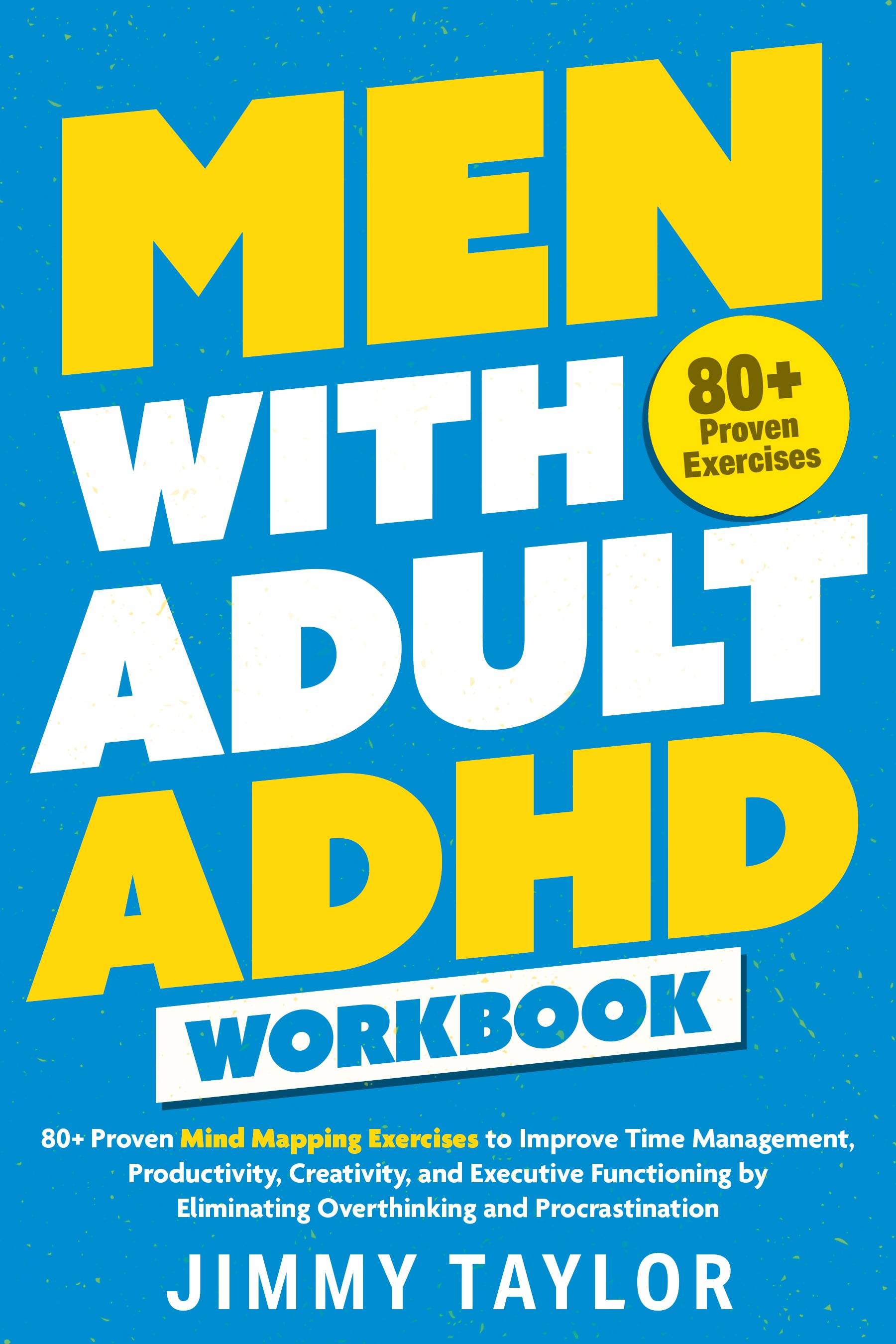 Men with Adult ADHD Workbook: 80+ Proven Mind Mapping Exercises to Improve Time Management, Productivity, Creativity, and Executive Functioning by Eliminating Overthinking and Procrastination 